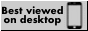 Best viewed on desktop badge